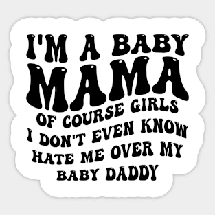 i'm a baby mama of course girls i don't even know hate me over my baby daddy Sticker